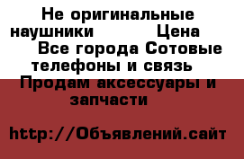 Не оригинальные наушники iPhone › Цена ­ 150 - Все города Сотовые телефоны и связь » Продам аксессуары и запчасти   